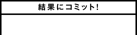 結果にコミット！